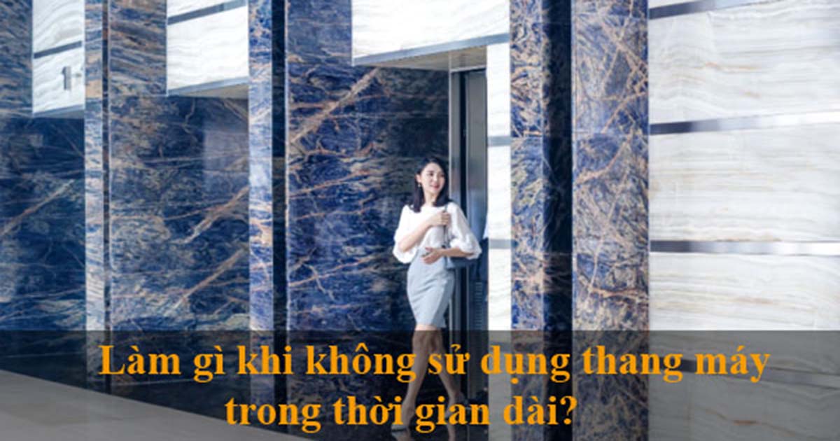 Làm Gì Khi Không Sử Dụng Thang Máy Trong Thời Gian Dài ?